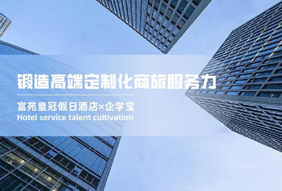 以练代学 以赛提能&mdash;&mdash;富苑皇冠假日酒店应用企学宝，以学练赛一体夯实高端服务人才基石